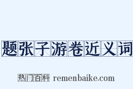 题张子游卷近义词是什么意思的图片